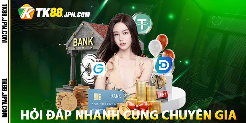 Hỏi đáp nhanh cùng chuyên gia về thủ tục rút tiền TK88