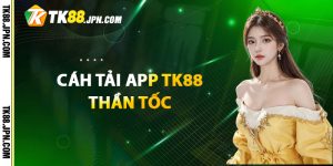 Hướng dẫn thao tác tải app TK88 thần tốc trên thiết bị