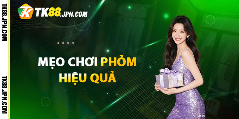 Mẹo chơi Phỏm hiệu quả áp dụng chiến thuật linh hoạt