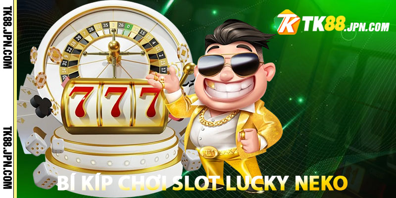 Bí kíp chơi Slot Lucky Neko dễ thắng từ cao thủ TK88