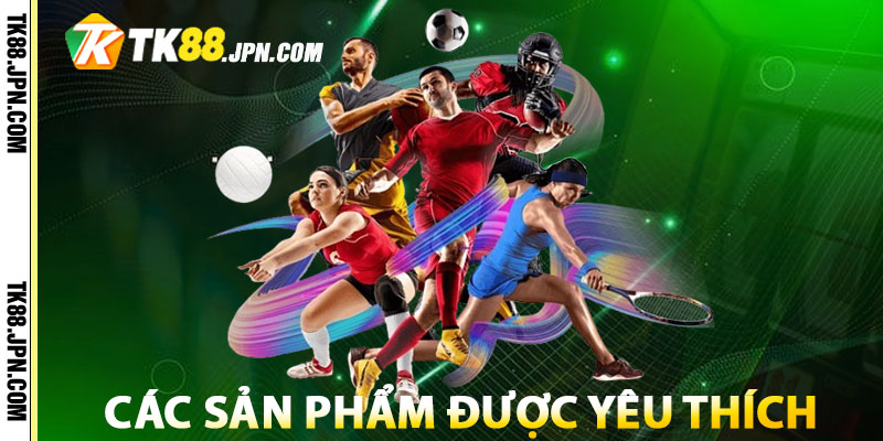 Danh sách sản phẩm cược thể thao TK88 được yêu thích