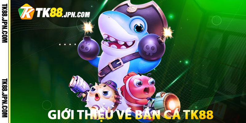 Giới thiệu về bắn cá TK88