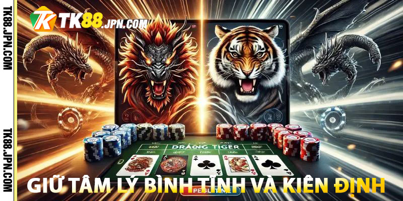 Giữ tâm lý bình tĩnh và kiên định khi trải nghiệm Rồng Hổ