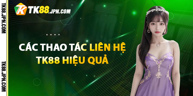 Hướng dẫn các thao tác liên hệ TK88 hiệu quả