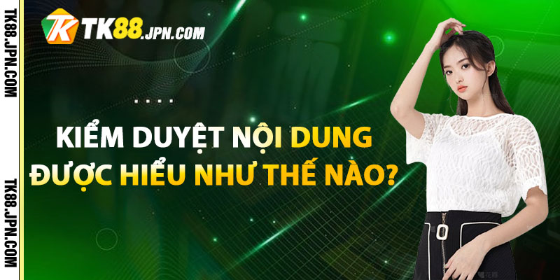 Kiểm duyệt nội dung được hiểu như thế nào?