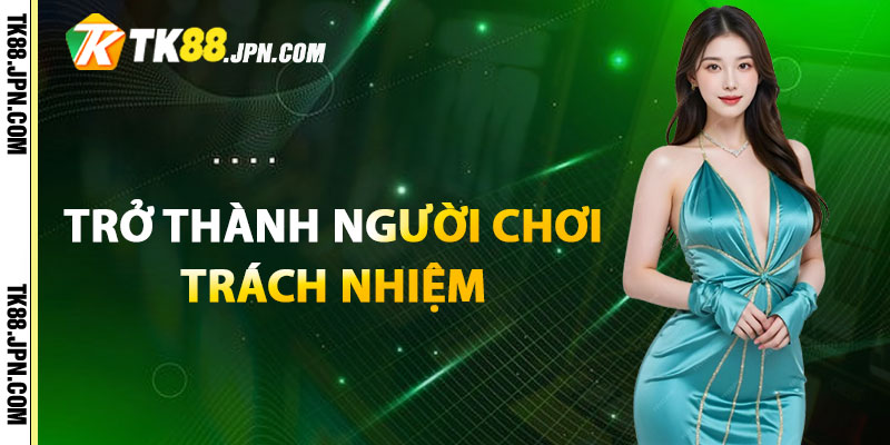 Lời khuyên trở thành người chơi có trách nhiệm tại nhà cái TK88
