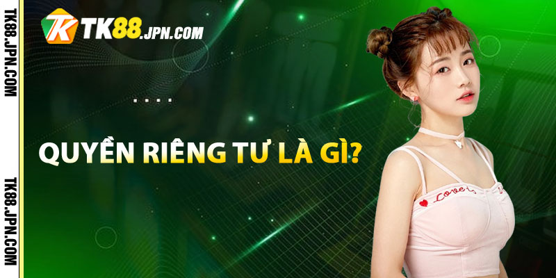 Quyền riêng tư là gì?