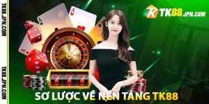 Sơ lược về nền tảng TK88