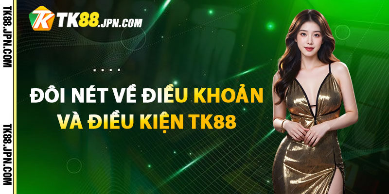 Tìm hiểu đôi nét về điều khoản và điều kiện TK88 là gì?