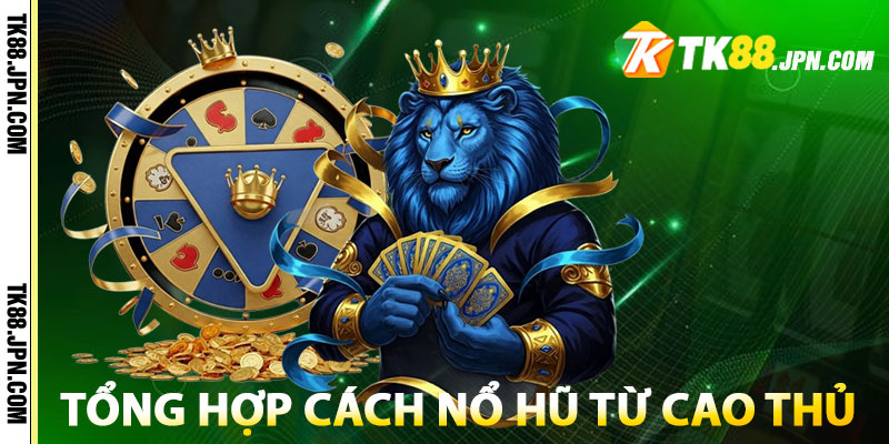Tổng hợp các cách chơi game nổ hũ dễ thắng từ cao thủ TK88